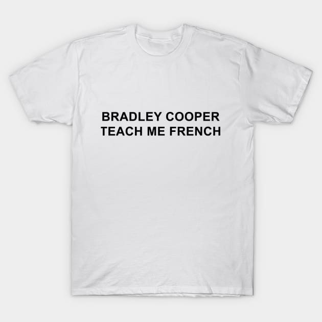 Bradley Cooper Teach Me French T-Shirt by pizzamydarling